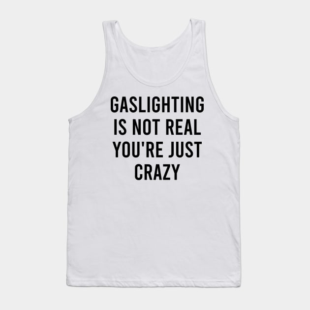 Gaslighting Is Not Real You're Just Crazy Tank Top by LMW Art